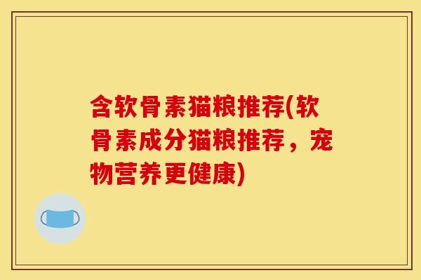 含软骨素猫粮推荐(软骨素成分猫粮推荐，宠物营养更健康)