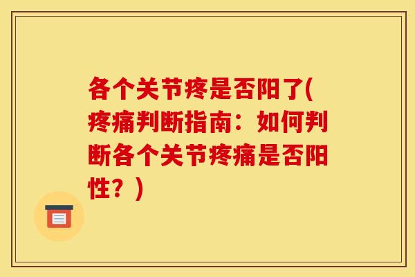 各个关节疼是否阳了(疼痛判断指南：如何判断各个关节疼痛是否阳性？)-第1张图片-关节骑士