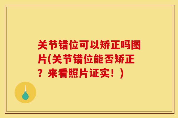 关节错位可以矫正吗图片(关节错位能否矫正？来看照片证实！)