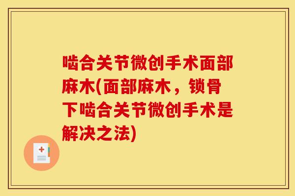 啮合关节微创手术面部麻木(面部麻木，锁骨下啮合关节微创手术是解决之法)