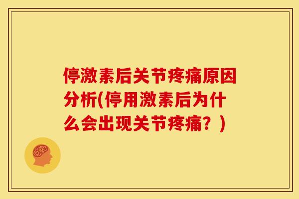 停激素后关节疼痛原因分析(停用激素后为什么会出现关节疼痛？)