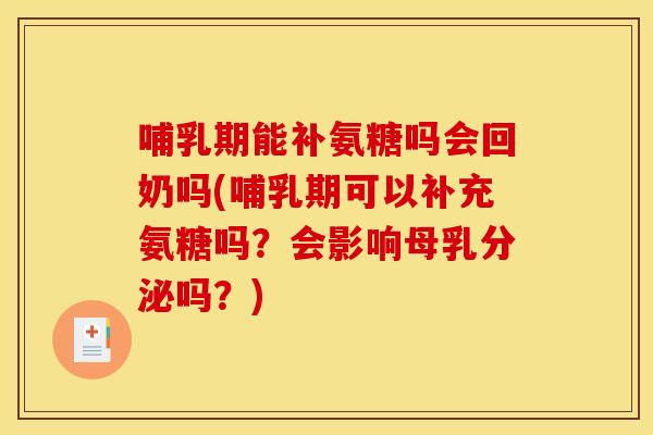 哺乳期能补氨糖吗会回奶吗(哺乳期可以补充氨糖吗？会影响母乳分泌吗？)