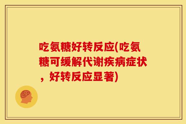 吃氨糖好转反应(吃氨糖可缓解代谢疾病症状，好转反应显著)