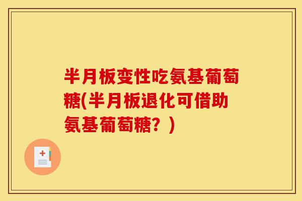 半月板变性吃氨基葡萄糖(半月板退化可借助氨基葡萄糖?)-第1张图片-关节骑士 半月板变性吃氨基葡萄糖(半月板退化可借助氨基葡萄糖?)-第1张图片-关节骑士