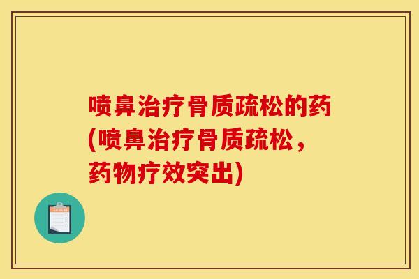 喷鼻治疗骨质疏松的药(喷鼻治疗骨质疏松，药物疗效突出)