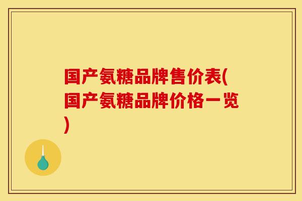 国产氨糖品牌售价表(国产氨糖品牌价格一览)
