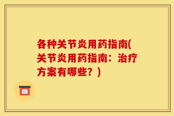 各种关节炎用药指南(关节炎用药指南:治疗方案有哪些?)-第1张图片-关节骑士 各种关节炎用药指南(关节炎用药指南:治疗方案有哪些?)-第1张图片-关节骑士