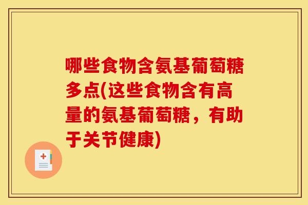 哪些食物含氨基葡萄糖多点(这些食物含有高量的氨基葡萄糖，有助于关节健康)