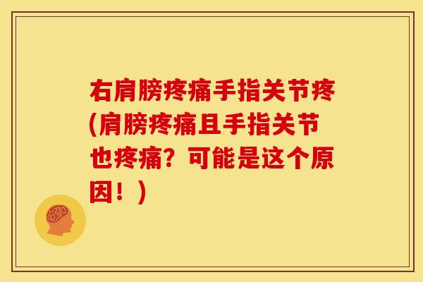 右肩膀疼痛手指关节疼(肩膀疼痛且手指关节也疼痛？可能是这个原因！)