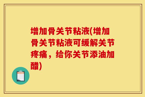 增加骨关节粘液(增加骨关节粘液可缓解关节疼痛，给你关节添油加醋)