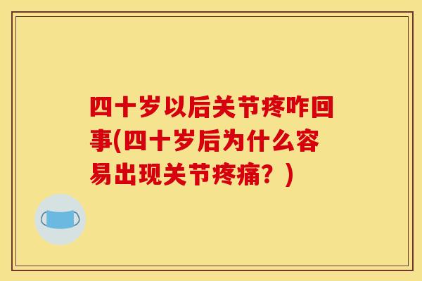 四十岁以后关节疼咋回事(四十岁后为什么容易出现关节疼痛？)
