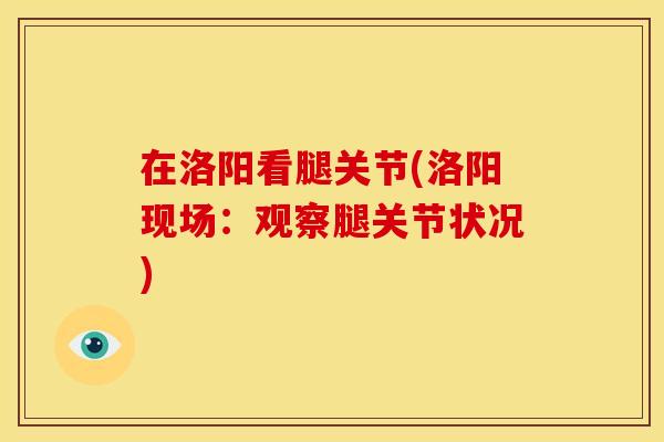 在洛阳看腿关节(洛阳现场：观察腿关节状况)