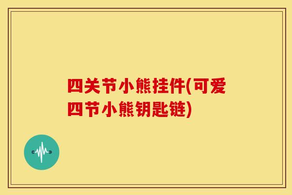 四关节小熊挂件(可爱四节小熊钥匙链)