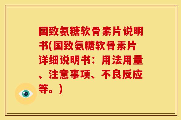 国致氨糖软骨素片说明书(国致氨糖软骨素片详细说明书：用法用量、注意事项、不良反应等。)