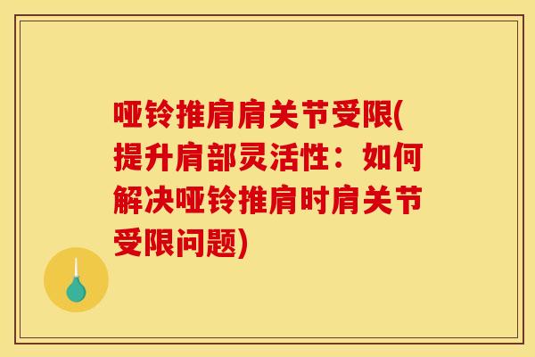 哑铃推肩肩关节受限(提升肩部灵活性:如何解决哑铃推肩时肩关节受限问题)-第1张图片-关节骑士 哑铃推肩肩关节受限(提升肩部灵活性:如何解决哑铃推肩时肩关节受限问题)-第1张图片-关节骑士