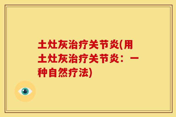 土灶灰治疗关节炎(用土灶灰治疗关节炎：一种自然疗法)