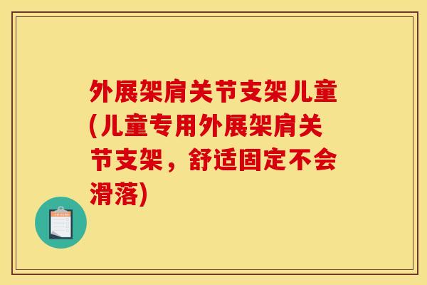 外展架肩关节支架儿童(儿童专用外展架肩关节支架，舒适固定不会滑落)
