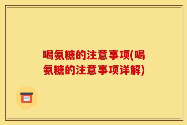 喝氨糖的注意事项(喝氨糖的注意事项详解)