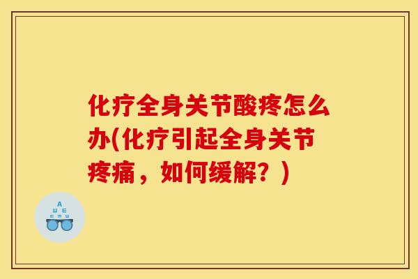 化疗全身关节酸疼怎么办(化疗引起全身关节疼痛，如何缓解？)