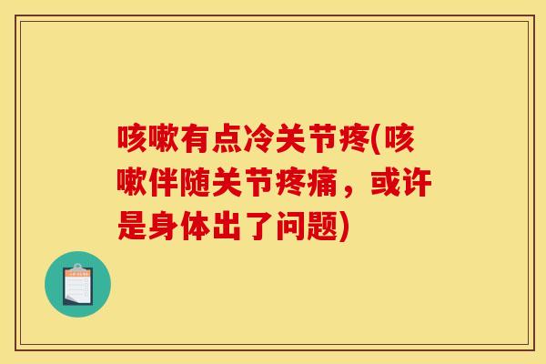 咳嗽有点冷关节疼(咳嗽伴随关节疼痛，或许是身体出了问题)