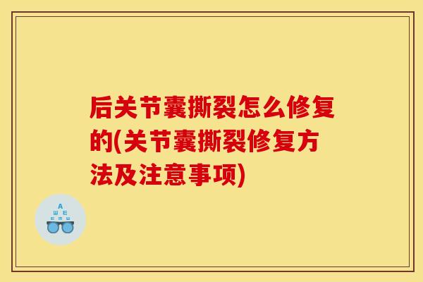 后关节囊撕裂怎么修复的(关节囊撕裂修复方法及注意事项)