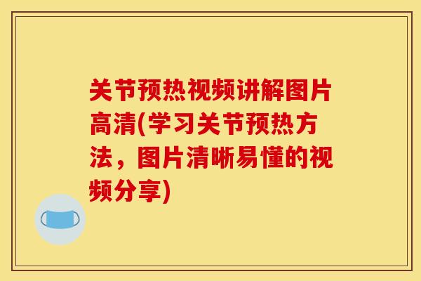 关节预热视频讲解图片高清(学习关节预热方法，图片清晰易懂的视频分享)