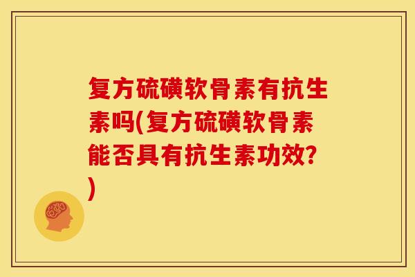 复方硫磺软骨素有抗生素吗(复方硫磺软骨素能否具有抗生素功效？)