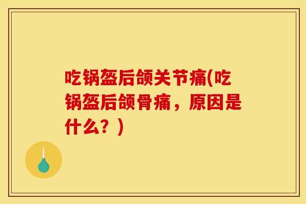 吃锅盔后颌关节痛(吃锅盔后颌骨痛，原因是什么？)