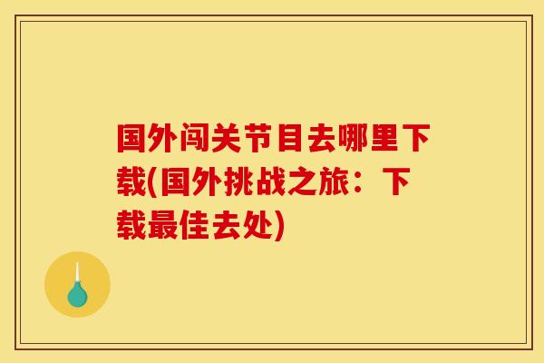 国外闯关节目去哪里下载(国外挑战之旅：下载最佳去处)