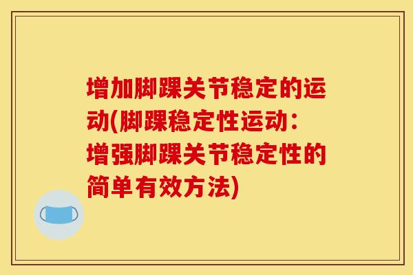 增加脚踝关节稳定的运动(脚踝稳定性运动：增强脚踝关节稳定性的简单有效方法)