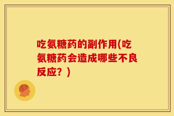 吃氨糖药的副作用(吃氨糖药会造成哪些不良反应？)