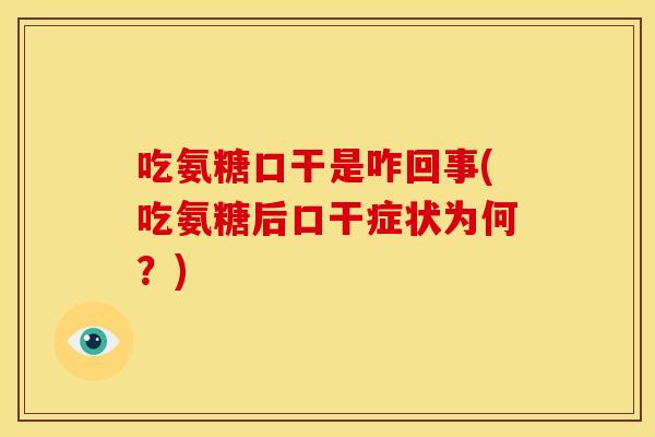 吃氨糖口干是咋回事(吃氨糖后口干症状为何？)