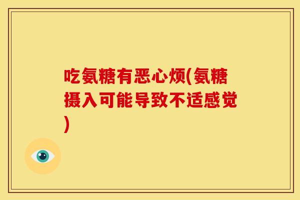 吃氨糖有恶心烦(氨糖摄入可能导致不适感觉)