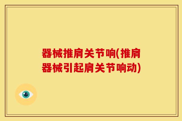 器械推肩关节响(推肩器械引起肩关节响动)