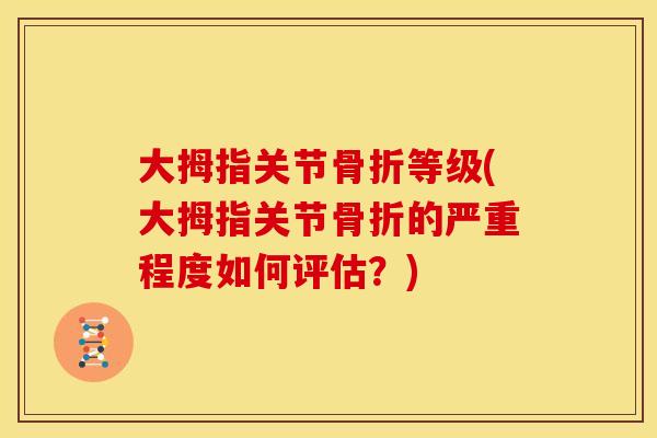 大拇指关节骨折等级(大拇指关节骨折的严重程度如何评估？)