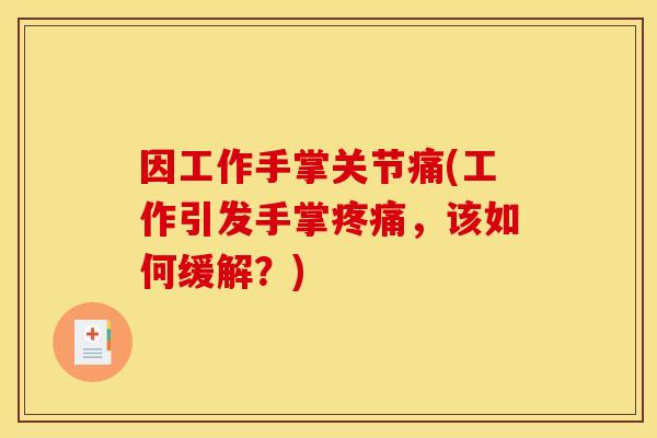 因工作手掌关节痛(工作引发手掌疼痛，该如何缓解？)