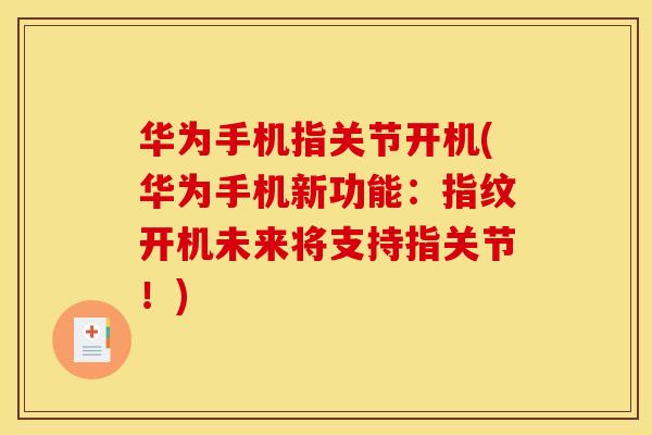 华为手机指关节开机(华为手机新功能：指纹开机未来将支持指关节！)