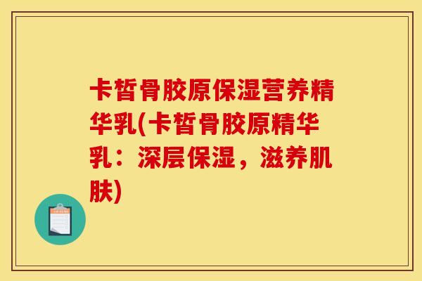 卡皙骨胶原保湿营养精华乳(卡皙骨胶原精华乳：深层保湿，滋养肌肤)