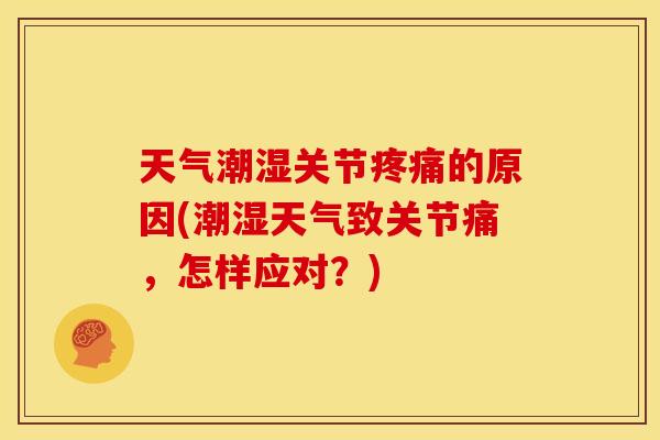 天气潮湿关节疼痛的原因(潮湿天气致关节痛，怎样应对？)