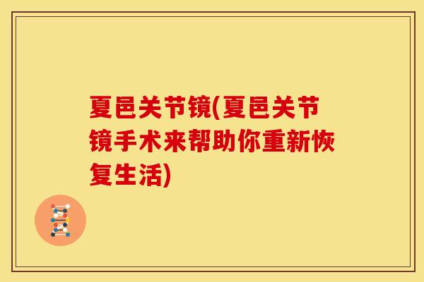夏邑关节镜(夏邑关节镜手术来帮助你重新恢复生活)