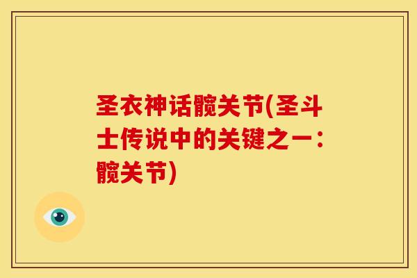 圣衣神话髋关节(圣斗士传说中的关键之一：髋关节)