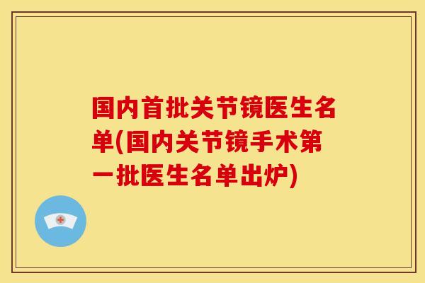 国内首批关节镜医生名单(国内关节镜手术第一批医生名单出炉)