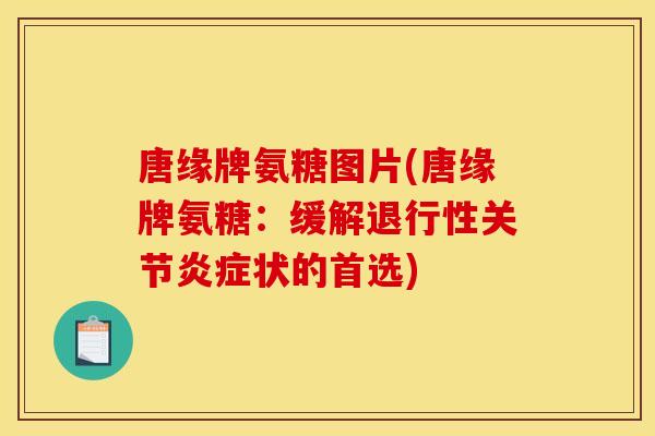 唐缘牌氨糖图片(唐缘牌氨糖:缓解退行性关节炎症状的首选)-第1张图片-关节骑士 唐缘牌氨糖图片(唐缘牌氨糖:缓解退行性关节炎症状的首选)-第1张图片-关节骑士