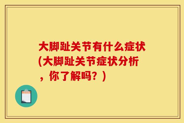 大脚趾关节有什么症状(大脚趾关节症状分析，你了解吗？)