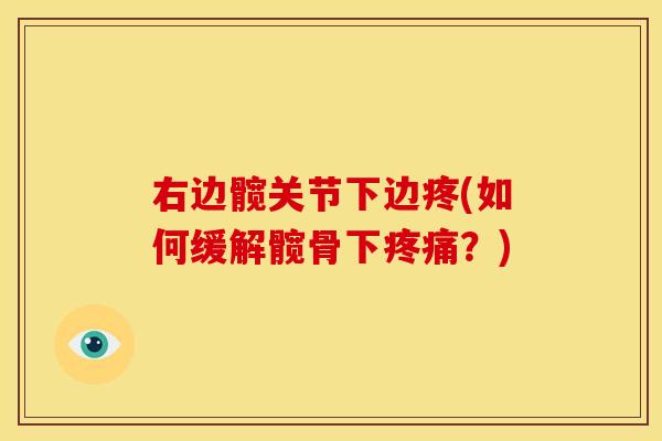 右边髋关节下边疼(如何缓解髋骨下疼痛？)