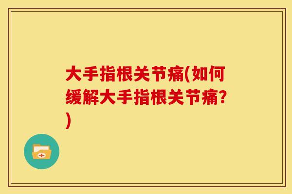 大手指根关节痛(如何缓解大手指根关节痛？)