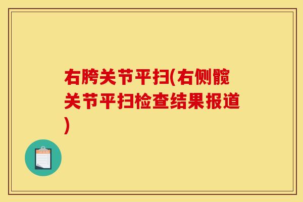 右胯关节平扫(右侧髋关节平扫检查结果报道)
