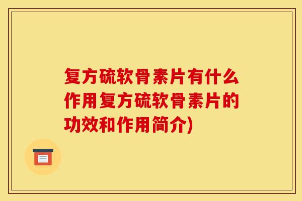 复方硫软骨素片有什么作用复方硫软骨素片的功效和作用简介)