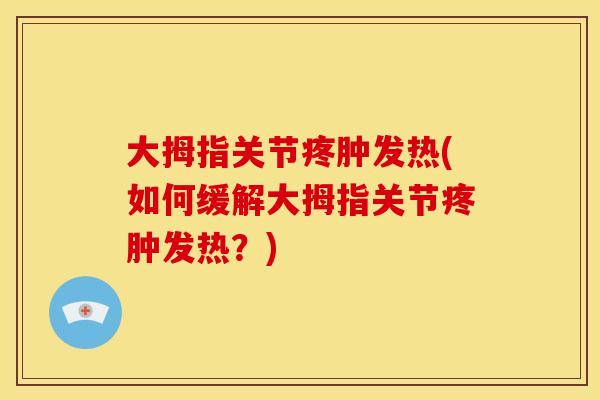 大拇指关节疼肿发热(如何缓解大拇指关节疼肿发热？)