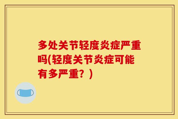 多处关节轻度炎症严重吗(轻度关节炎症可能有多严重？)-第1张图片-关节骑士